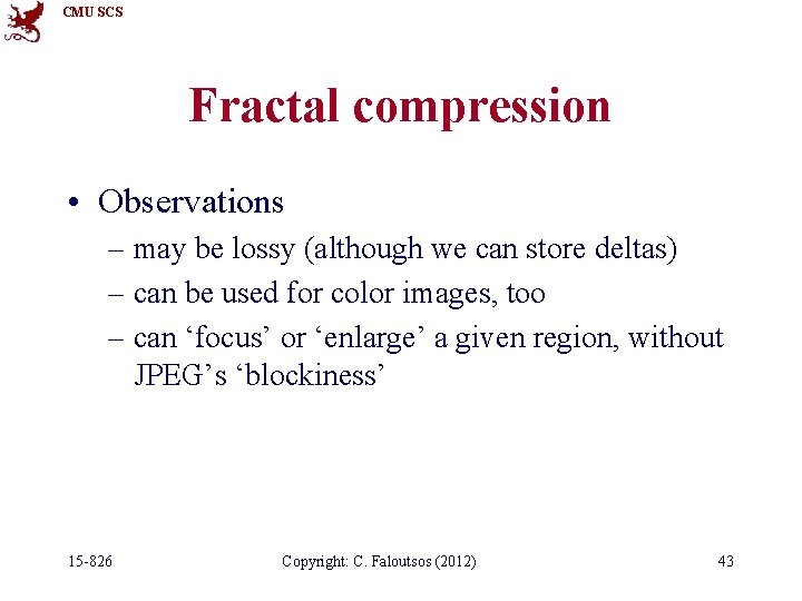 CMU SCS Fractal compression • Observations – may be lossy (although we can store