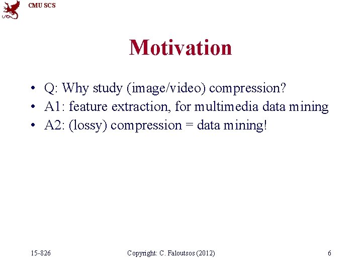 CMU SCS Motivation • Q: Why study (image/video) compression? • A 1: feature extraction,
