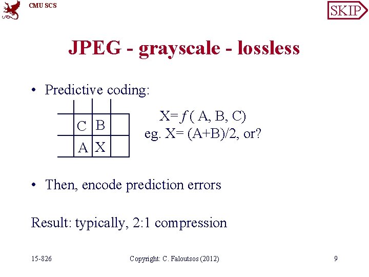 CMU SCS SKIP JPEG - grayscale - lossless • Predictive coding: C B A