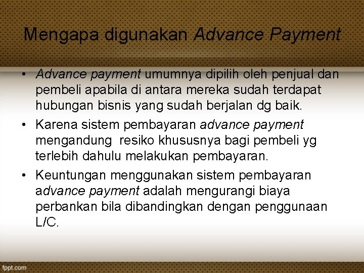 Mengapa digunakan Advance Payment • Advance payment umumnya dipilih oleh penjual dan pembeli apabila Mengapa digunakan Advance Payment • Advance payment umumnya dipilih oleh penjual dan pembeli apabila