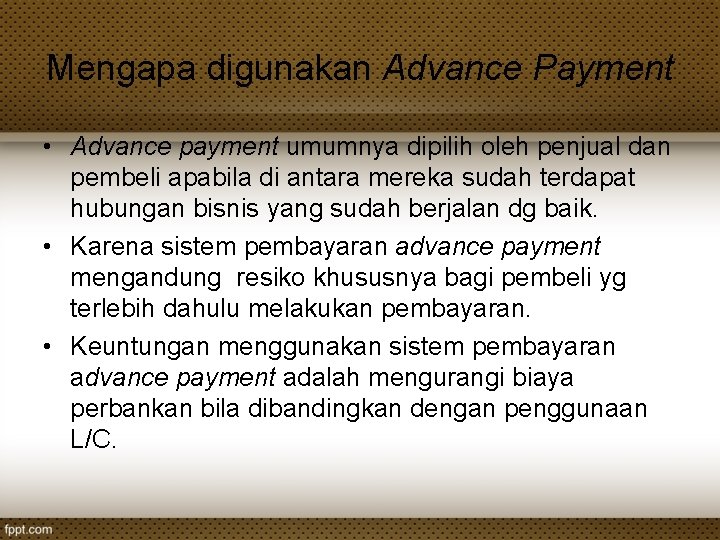 Mengapa digunakan Advance Payment • Advance payment umumnya dipilih oleh penjual dan pembeli apabila