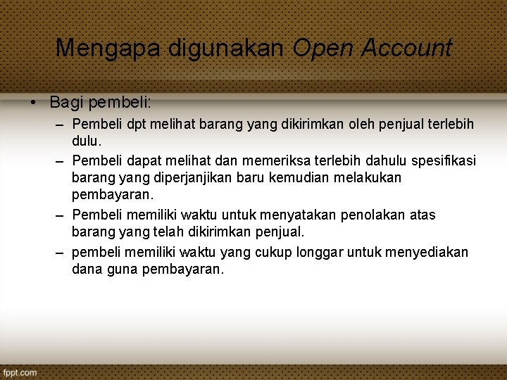 Mengapa digunakan Open Account • Bagi pembeli: – Pembeli dpt melihat barang yang dikirimkan Mengapa digunakan Open Account • Bagi pembeli: – Pembeli dpt melihat barang yang dikirimkan