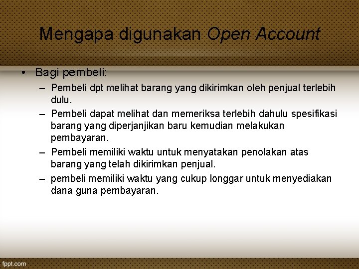 Mengapa digunakan Open Account • Bagi pembeli: – Pembeli dpt melihat barang yang dikirimkan