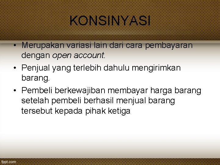KONSINYASI • Merupakan variasi lain dari cara pembayaran dengan open account. • Penjual yang KONSINYASI • Merupakan variasi lain dari cara pembayaran dengan open account. • Penjual yang