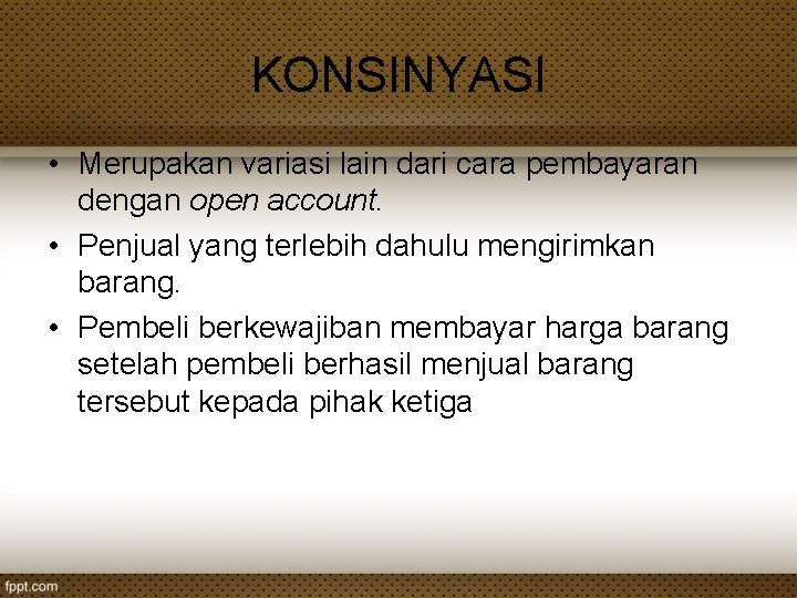 KONSINYASI • Merupakan variasi lain dari cara pembayaran dengan open account. • Penjual yang