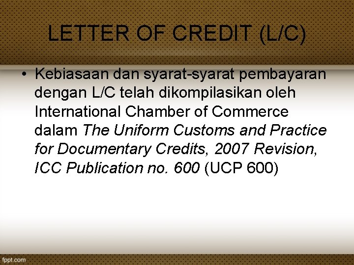 LETTER OF CREDIT (L/C) • Kebiasaan dan syarat-syarat pembayaran dengan L/C telah dikompilasikan oleh