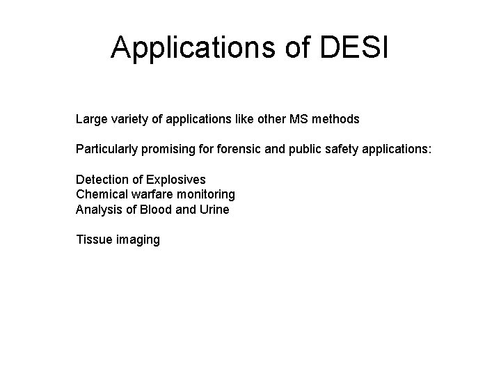Applications of DESI Large variety of applications like other MS methods Particularly promising forensic