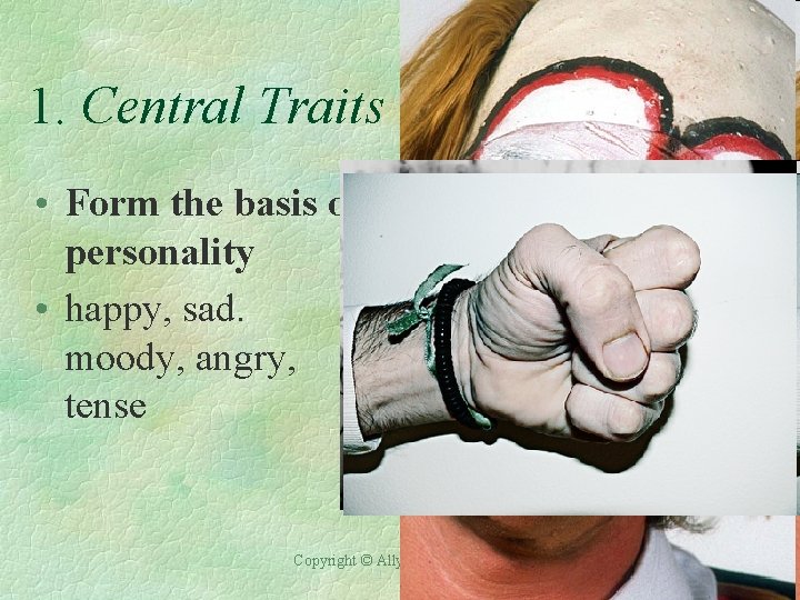 1. Central Traits • Form the basis of personality • happy, sad. moody, angry,