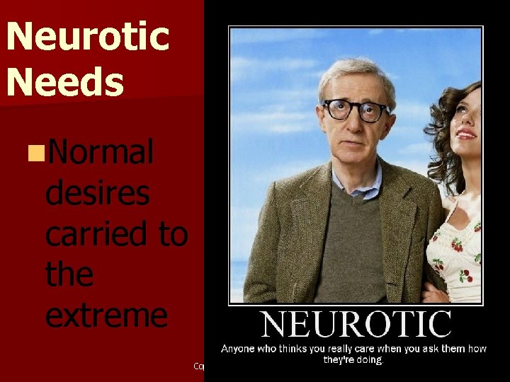 Neurotic Needs n. Normal desires carried to the extreme Copyright © Allyn & Bacon
