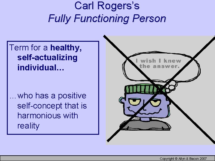 Carl Rogers’s Fully Functioning Person Term for a healthy, self-actualizing individual… …who has a