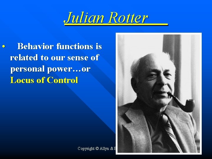 Julian Rotter • Behavior functions is related to our sense of personal power…or Locus