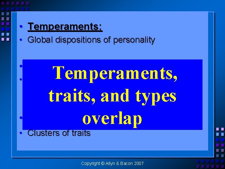  • Temperaments: • Global dispositions of personality • Traits: Temperaments, traits, and types