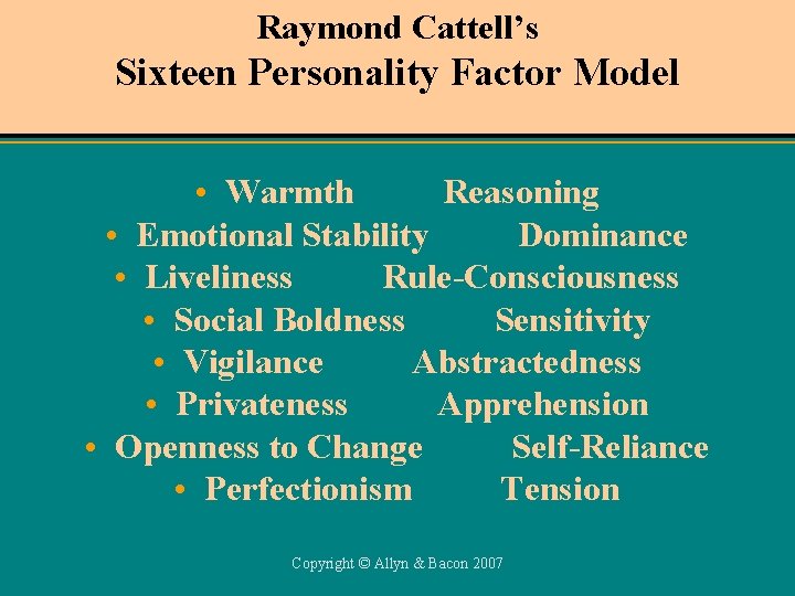 Raymond Cattell’s Sixteen Personality Factor Model • Warmth Reasoning • Emotional Stability Dominance •