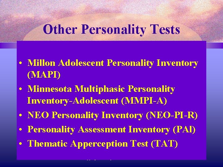 Other Personality Tests • Millon Adolescent Personality Inventory (MAPI) • Minnesota Multiphasic Personality Inventory-Adolescent