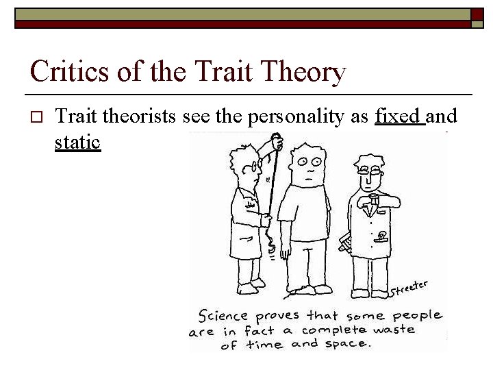 Critics of the Trait Theory o Trait theorists see the personality as fixed and