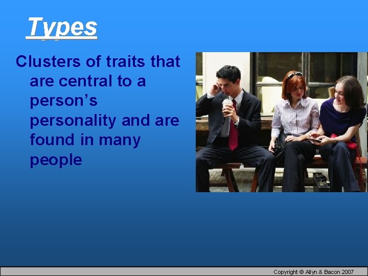 Types Clusters of traits that are central to a person’s personality and are found