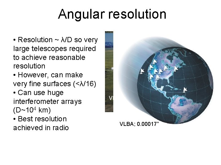 Angular resolution • Resolution ~ λ/D so very large telescopes required to achieve reasonable