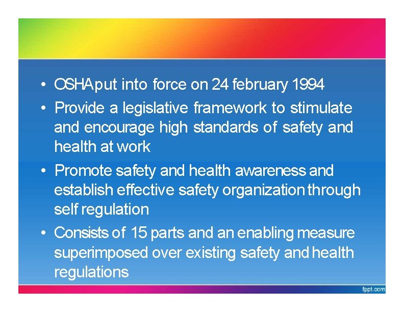 OSHA 1994 • OSHAput into force on 24 february 1994 • Provide a legislative