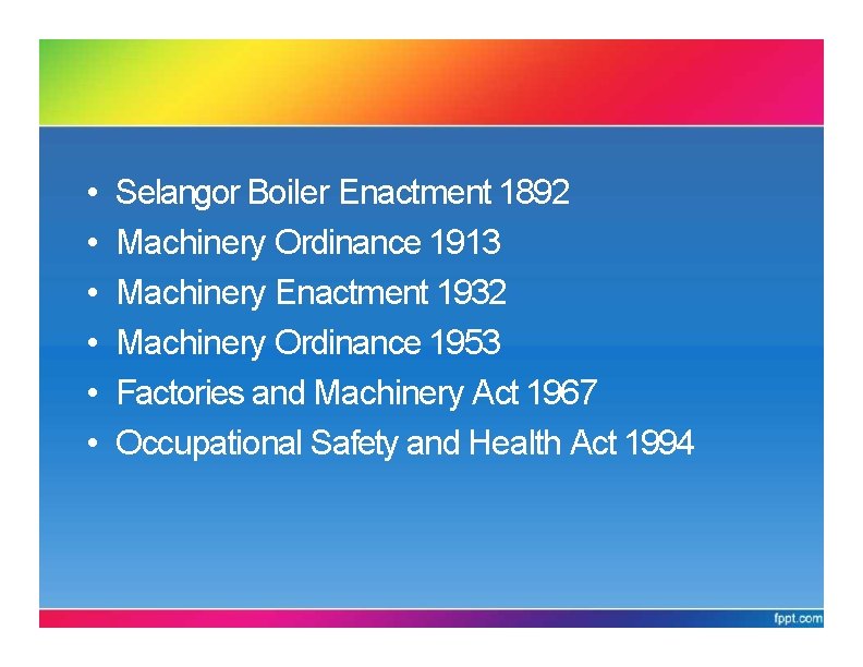 OSHLegislation in Malaysia • • • Selangor Boiler Enactment 1892 Machinery Ordinance 1913 Machinery