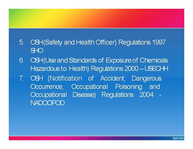REGULATIONS UNDER OSHA 1994 5. OSH(Safety and Health Officer) Regulations 1997 SHO 6. OSH(Use