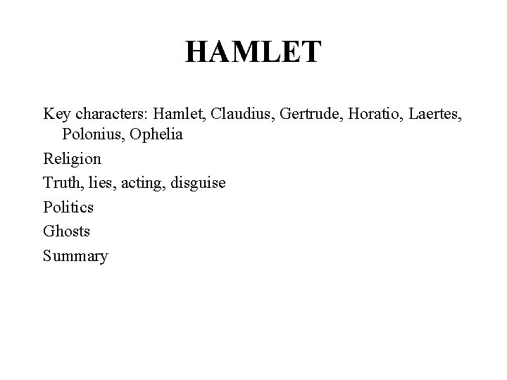 HAMLET Key characters: Hamlet, Claudius, Gertrude, Horatio, Laertes, Polonius, Ophelia Religion Truth, lies, acting,