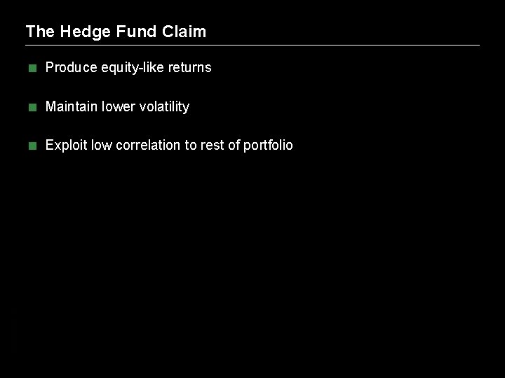The Hedge Fund Claim < Produce equity-like returns < Maintain lower volatility Presentation Code