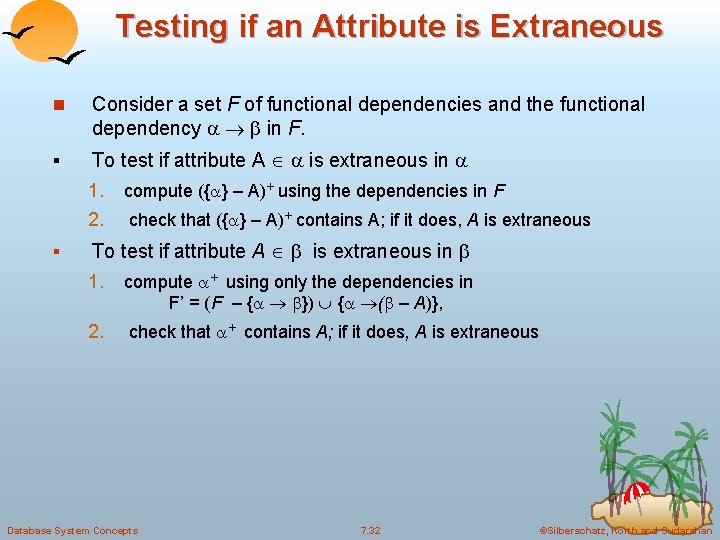 Testing if an Attribute is Extraneous n Consider a set F of functional dependencies Testing if an Attribute is Extraneous n Consider a set F of functional dependencies