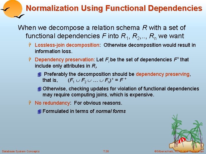 Normalization Using Functional Dependencies When we decompose a relation schema R with a set