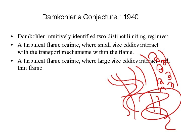 Damkohler’s Conjecture : 1940 • Damkohler intuitively identified two distinct limiting regimes: • A