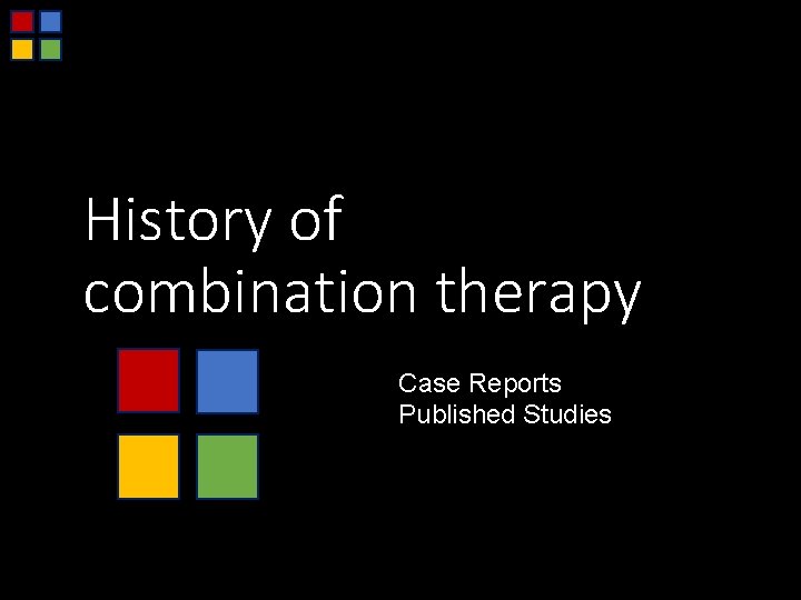 History of combination therapy Case Reports Published Studies 