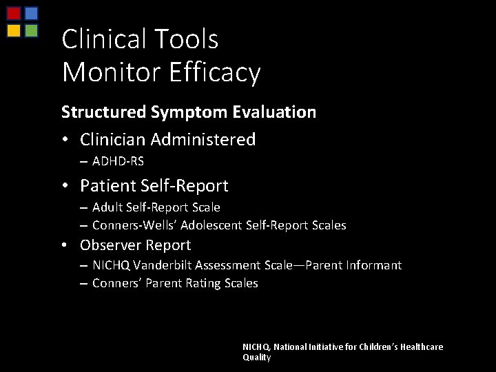 Clinical Tools Monitor Efficacy Structured Symptom Evaluation • Clinician Administered – ADHD-RS • Patient