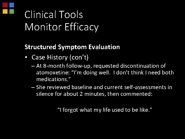 Clinical Tools Monitor Efficacy Structured Symptom Evaluation • Case History (con’t) – At 8