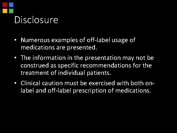 Disclosure • Numerous examples of off-label usage of medications are presented. • The information
