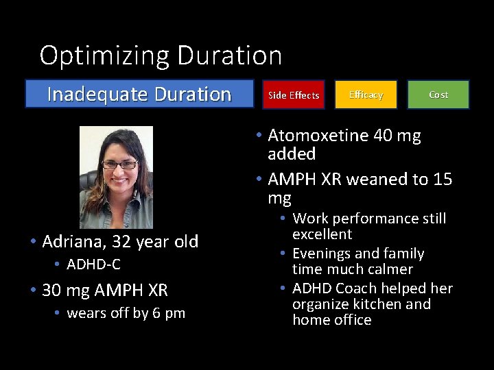 Optimizing Duration Inadequate Duration Side Effects Efficacy Cost • Atomoxetine 40 mg added •