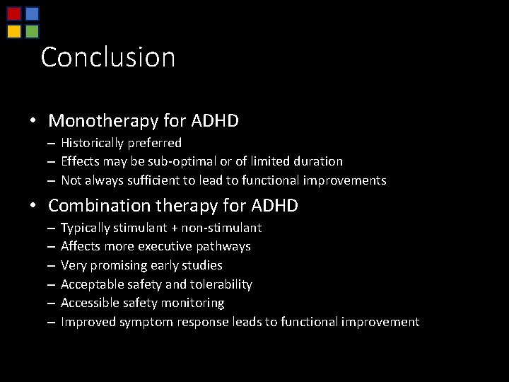 Conclusion • Monotherapy for ADHD – Historically preferred – Effects may be sub-optimal or
