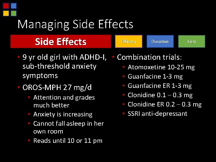 Managing Side Effects Efficacy Duration Cost • 9 yr old girl with ADHD-I, •