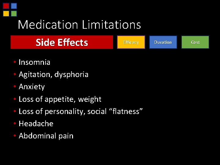 Medication Limitations Side Effects Efficacy • Insomnia • Agitation, dysphoria • Anxiety • Loss