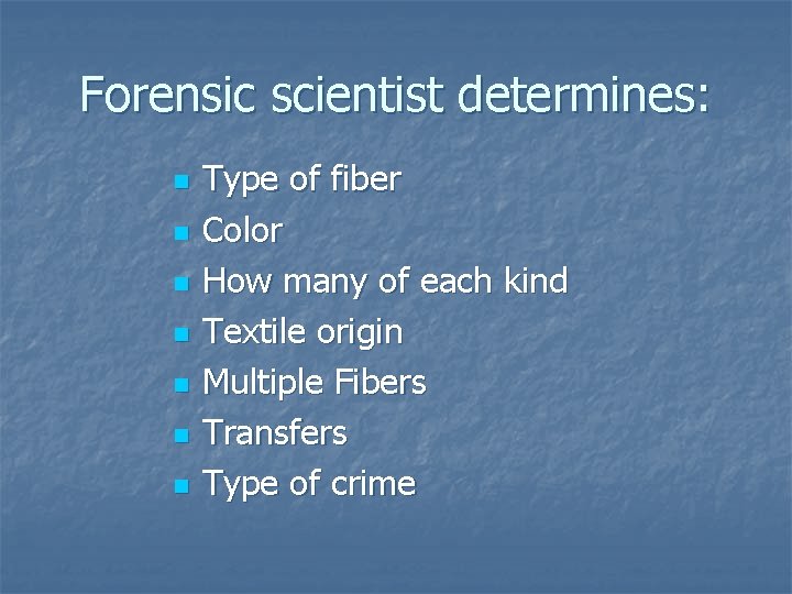 Forensic scientist determines: n n n n Type of fiber Color How many of