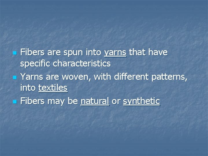 n n n Fibers are spun into yarns that have specific characteristics Yarns are