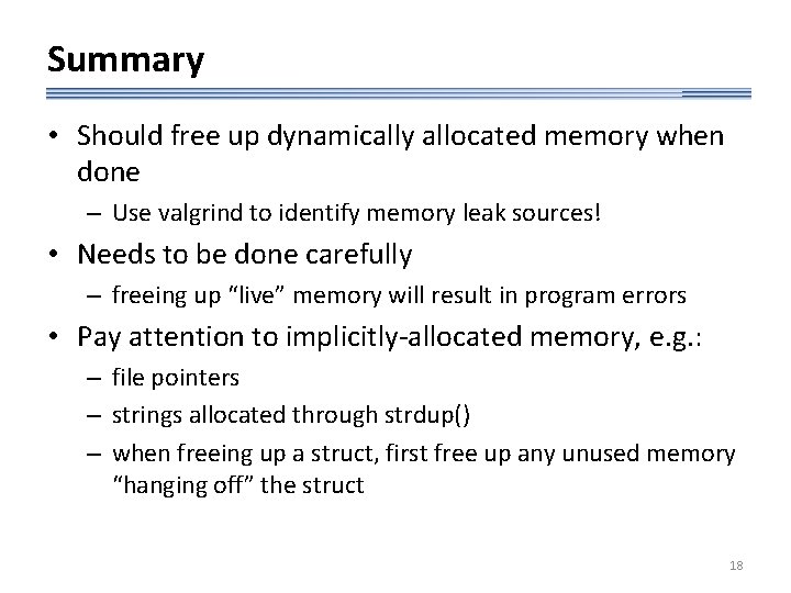 Summary • Should free up dynamically allocated memory when done – Use valgrind to