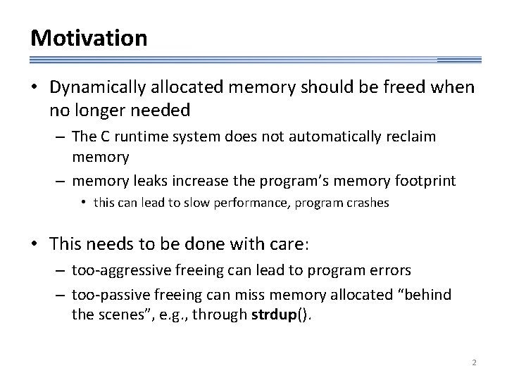 Motivation • Dynamically allocated memory should be freed when no longer needed – The