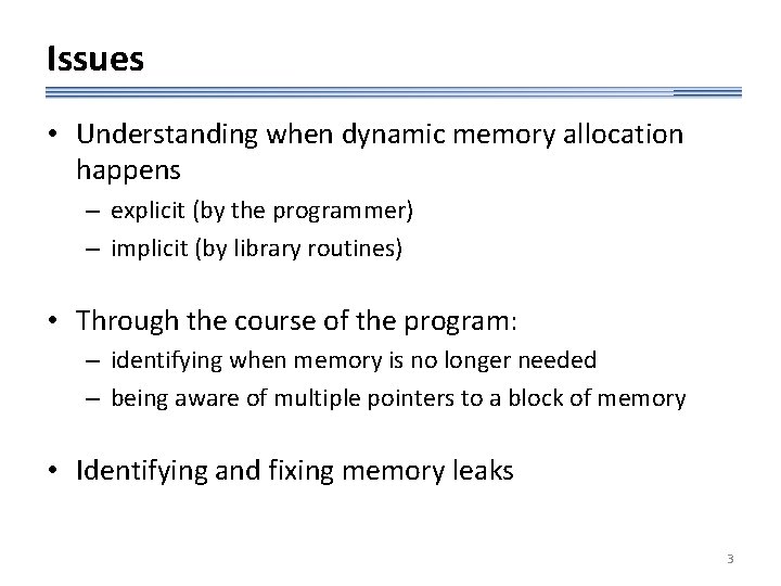 Issues • Understanding when dynamic memory allocation happens – explicit (by the programmer) –