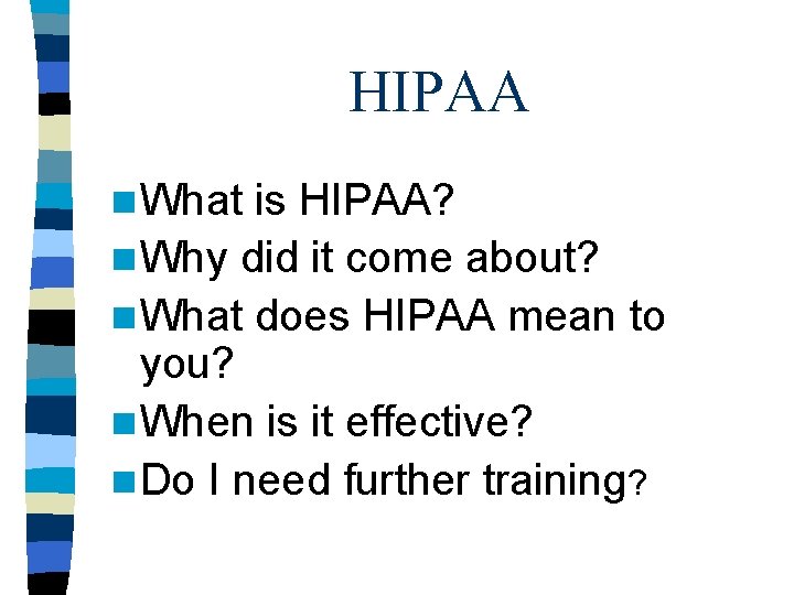 HIPAA n What is HIPAA? n Why did it come about? n What does