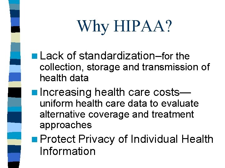 Why HIPAA? n Lack of standardization–for the collection, storage and transmission of health data