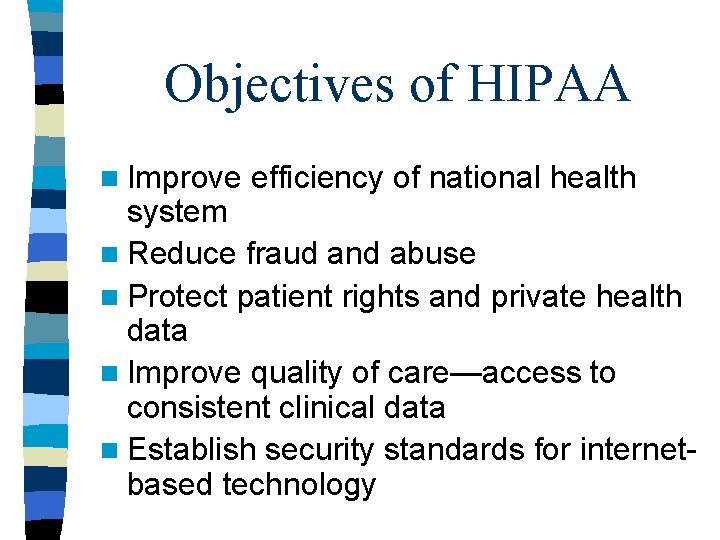 Objectives of HIPAA n Improve efficiency of national health system n Reduce fraud and