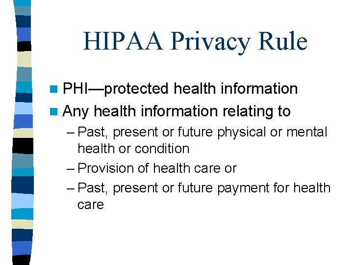HIPAA Privacy Rule n PHI—protected health information n Any health information relating to –