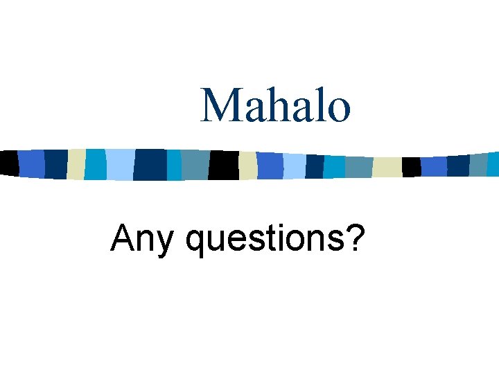Mahalo Any questions? 