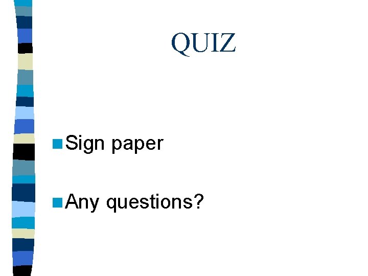 QUIZ n Sign n Any paper questions? 