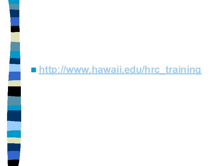 n http: //www. hawaii. edu/hrc_training 