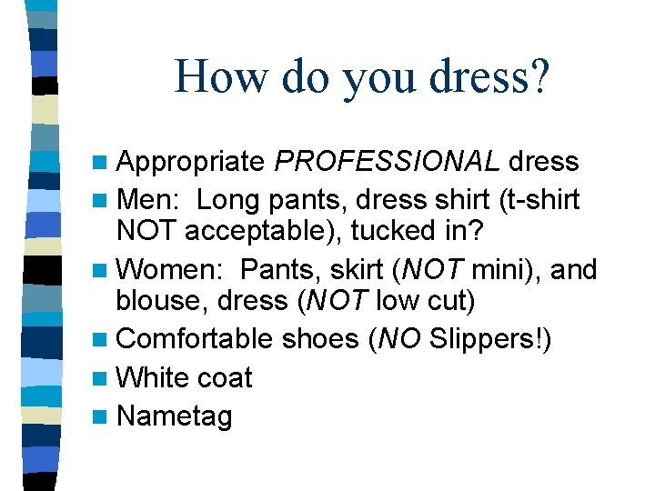 How do you dress? n Appropriate PROFESSIONAL dress n Men: Long pants, dress shirt